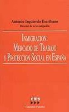 inmigracion: mercado de trabajo y proteccion social en españa-antonio izquierdo escribano-9788481881851
