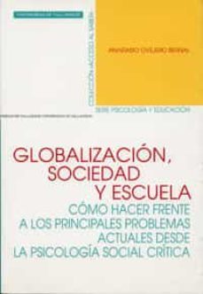 globalizacion, sociedad y escuela: como hacer frente a los princi pales problemas actuales desde la psicologia social critica-anastasio ovejero bernal-9788484483151