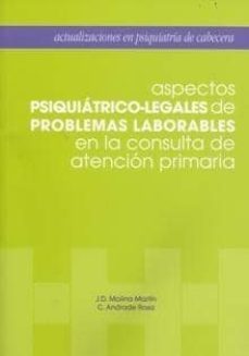 aspectos psiquiatrico-legales de problemas laborables en la consu lta de atencion primaria-juan de dios molina martin-cristina andrade rosa-9788484735151
