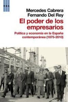 el poder de los empresarios: politica y economia en la españa con temporanea (1875-2010)-mercedes cabrera-fernando del rey-9788490061251