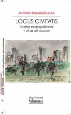 locus civitatis: escritos metropolitanos y otras afinidades-antonio fernandez alba-9788490127551