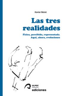 las tres realidades: fisica, percibida, representada. aquí, ahora , evoluciones-xavier marie bolot-9788490423851