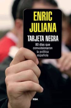 tarjeta negra: 70 dias que convulsionaron la politica española-enric juliana-9788490564851
