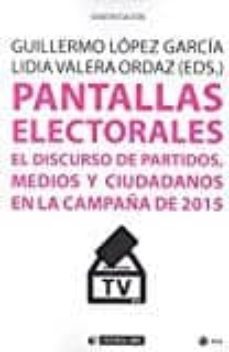 pantallas electorales: el discurso de partidos, medios y ciudadanos en la campaña de 2015-guillermo lopez garcia-lidia valera ordaz-9788491167051