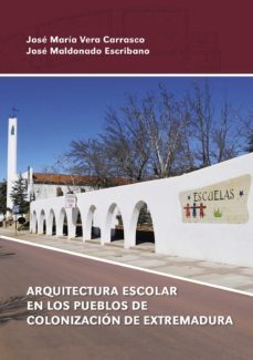 arquitectura escolar en los pueblos de colonizacion de extremadura-jose maria vera carrasco-jose maldonado escribano-9788491270751