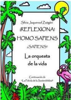 ¡reflexiona! homo sapiens ¿sapiens? la orquesta de la vida: continuacion de la fabula de la sostenibilidad-silvia jaquenod de zsogon-9788491489351
