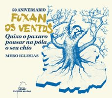 50 aniversario fuxan os ventos. quixo o paxaro pousar na pola o s eu chio-mero iglesias-9788491519751