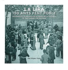 la lira. 150 anys fent poble. recorregut d&@x02019;una entitat a traves de la historia de sant andreu del palomar-9788491563051