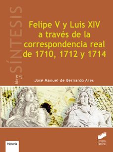 felipe v y luis xiv a traves de la correspondencia real de 1710, 1712 y 1714-9788491710851