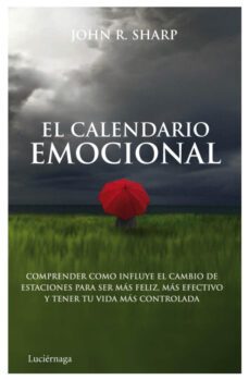 (pe)el calendario emocional: comprender como influye el cambio de estaciones para ser mas feliz, mas efectivo y tener tu vida   rolada-john r. sharp-9788492545551