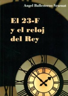 23-f y el reloj del rey-angel ballesteros bexenat-9788492656851