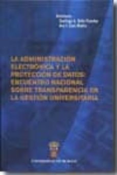 la administracion electronica y la proteccion de datos: encuentro nacional sobre transparencia en la gestion universitaria-9788492681051