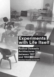 experiments with life itself: radical domestic architectures of t he 1940s and 1950s-francisco gomez canales-9788492861651
