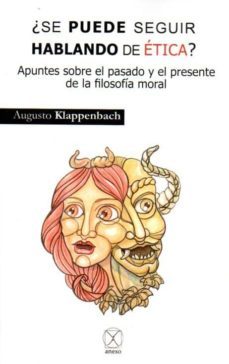 ¿se puede seguir hablando de etica?: apuntes sobre el pasado y presente de la filosofia moral-augusto klappenbach-9788494113451