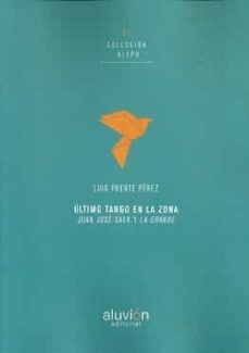 ultimo tango en la zona: juan jose saer y la grande-luis fuente perez-9788494562051