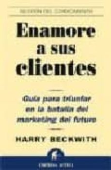 enamore a sus clientes: guia para triunfar en la batalla del mark eting del futuro-harry beckiwith-9788495787651