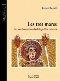 les tres mares: les arrels matriarcals dels pobles catalans-esther borrell-9788497793551