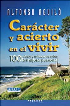 caracter y acierto en el vivir: 100 relatos y reflexiones sobre l a mejora personal-9788498400151