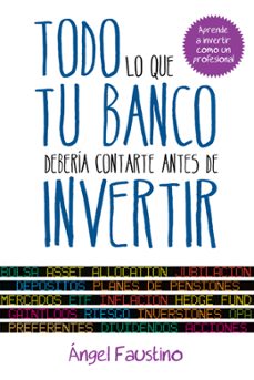 todo lo que tu banco deberia contarte antes de invertir-angel faustino garcia-9788498752151