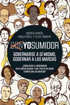 yosumidor: gobernarse a si mismo, gobernar a las marcas-andrea garcia-pablo perez-felipe romero-9788498755251