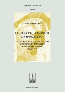 la casa de la moneda de barcelona: les seques reials i els col.legis d obrers i de moneders a la corona d arago-albert estrada rius-9788499756851