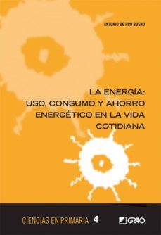 la energia: uso consumo y ahorro energetico en la vida cotidiana-antonio de pro bueno-9788499805351