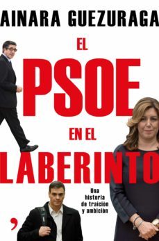 el psoe en el laberinto: una historia de traicion y ambicion-ainara guezuraga-9788499985251