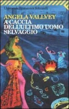 a caccia dell ultimo uomo selvaggio-angela vallvey-9788807817151