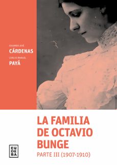 la familia de octavio bunge. parte iii : 1907-1910 (ebook)-eduardo jose cardenas-carlos manuel paya-9789502334851