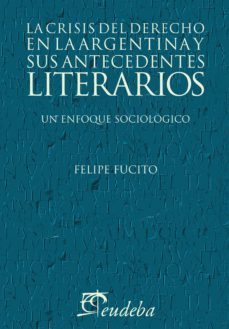 la crisis del derecho en la argentina y sus antecedentes literarios (ebook)-felipe fucito-9789502346151