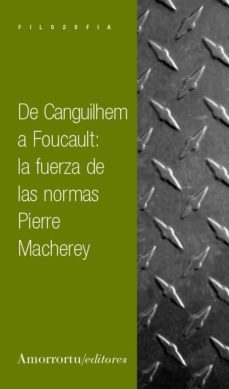 de canguilhem a foucault: la fuerza de las normas-pierre macherey-9789505183951