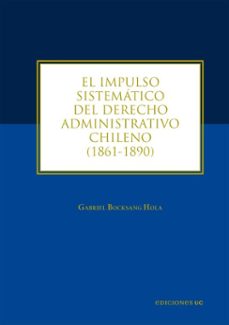 el impulso sistematico del derecho administrativo chileno (ebook)-gabriel bocksang hola-9789561433151