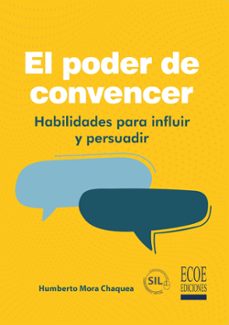 el poder de convencer. habilidades para influir y persuadir-humberto mora chaquea-9789585084551