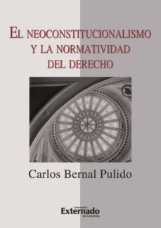 el neoconstitucionalismo y la normatividad del derecho (ebook)-carlos bernal pulido-9789587105551
