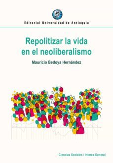 repolitizar la vida en el neoliberalismo (ebook)-mauricio bedoya hernandez-9789587149951