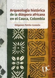 arqueologia historica de la diaspora africana en el cauca, colombia (ebook)-diogenes patiño castaño-9789587324051
