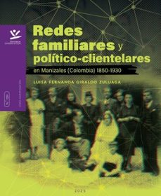 redes familiares y politico-clientelares en manizales (colombia) 1850-1930 (ebook)-luisa fernanda giraldo zuluaga-9789587596151