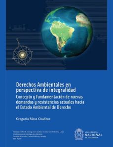 derechos ambientales en perspectiva de integralidad : concepto y fundamentacion de nuevas demandas y resistencias actuales hacia el estado ambiental de derecho (cuarta edicion) (ebook)-gregorio mesa cuadros-9789587838251