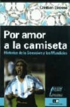 por amor a la camiseta: historias de la seleccion y los mundiales-cristian grosso-9789871181551