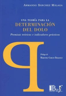 una teoria para la determinacion del dolo premisas teoricas e ind icadores practicos.-armando sanchez malaga-9789974745551