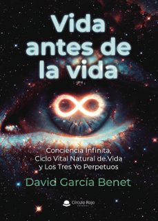 vida antes de la vida. conciencia infinita, ciclo vital natural d e vida y los tres yo perpetuos-david garcia benet-9791370359751