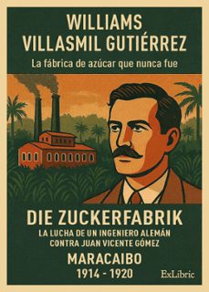 die zuckerfabrik. maracaibo 1914 - 1920-williams villasmil gutierrez-9791388079351