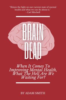 brain dead: when it comes to improving mental health, what the hell are we waiting for? (ebook)-adam smith-9798215997451