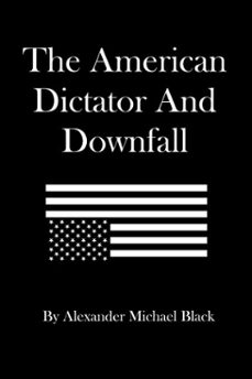 the american dictator and downfall (ebook)-alexander black-9798224013951