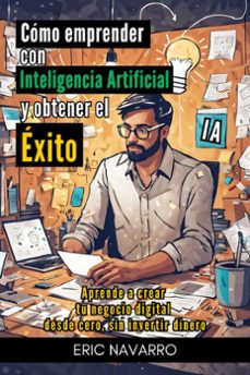 como emprender con inteligencia artificial y obtener el exito. aprende a crear tu negocio digital desde cero sin invertir dinero (ebook)-eric navarro-9798224063451