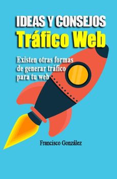 ideas y consejos de trafico web (ebook)-francisco gonzalez-9798224729951