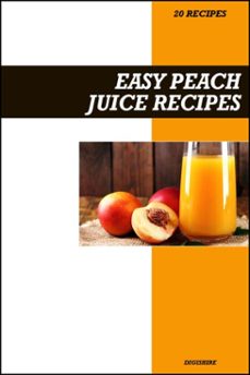 easy peach juice recipe book: naturally sweet &amp; refreshing recipes for skin health, digestion, and summer hydration (ebook)-9798232504151