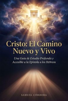 cristo: el camino nuevo y vivo - una guia de estudio profunda y accesible a la epistola a los hebreos (ebook)-samuel córdoba-9798232616151