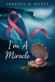 i'm a miracle (ebook)-leretha wyatt-9798232918651