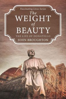the weight of beauty: the life of donatello (ebook)-john broughton-9798233551451